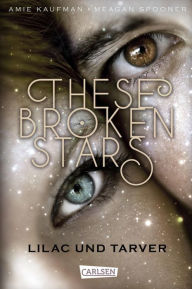 Title: These Broken Stars. Lilac und Tarver (Band 1): Romantische Fantasy in den Weiten des Weltalls, Author: Amie Kaufman