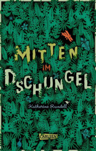 Title: Mitten im Dschungel: Ein Schmöker für Jungs und Mädchen, den man kaum aus der Hand legen mag, Author: Katherine Rundell