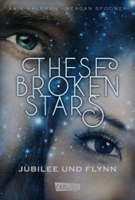 Title: These Broken Stars. Jubilee und Flynn (Band 2), Author: Amie Kaufman