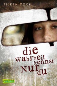 Title: Die Wahrheit kennst nur du: Ein packender Psychothriller für Fans von »Gone Girl«, Author: Eileen Cook