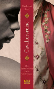 Title: Cavaliersreise. Die Bekenntnisse eines Gentlemans, Author: Mackenzi Lee