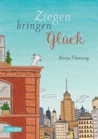 Title: Ziegen bringen Glück: Eine warmherzige und berührende Geschichte, die glücklich macht!, Author: Anne Fleming