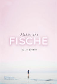 Title: Elektrische Fische: Ein berührendes Jugendbuch über Heimweh, Neuanfang und die erste Liebe, Author: Susan Kreller