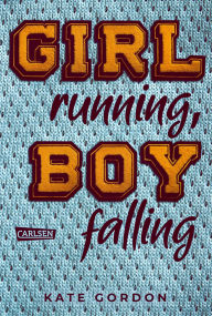 Title: Girl running, Boy falling: Ein ergreifender Coming-of-Age-Roman über die erste Liebe und den ersten Verlust., Author: Kate Gordon