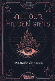 Title: All Our Hidden Gifts - Die Macht der Karten (All Our Hidden Gifts 1): Moderne Urban Fantasy der Extraklasse, Author: Caroline O'Donoghue