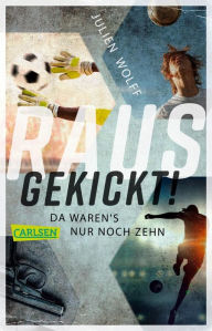 Title: Rausgekickt! Da waren's nur noch zehn: Fußball-Thriller von FC Bayern Reporter Julien Wolff, Author: Julien Wolff