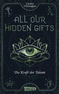 Title: All Our Hidden Gifts - Die Kraft der Talente (All Our Hidden Gifts 2): Moderne Urban Fantasy der Extraklasse, Author: Caroline O'Donoghue