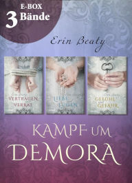 Title: Vertrauen und Verrat - Alle Bände der epischen Fantasy-Liebesgeschichte im Sammelband! (Kampf um Demora): Epische Fantasy-Liebesgeschichte über eine junge Frau, die ihr Schicksal lieber selbst in die Hand nimmt Trilogie über eine junge Frau, die ihr Schic, Author: Erin Beaty