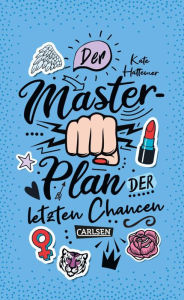 Title: Der Masterplan der letzten Chancen: Jugendroman mit viel Witz und Girlpower, Author: Kate Hattemer