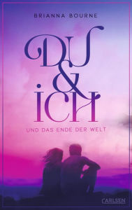 Title: Du & ich und das Ende der Welt: Eine geheimnisvolle, herzzerreißende Lovestory ab 14, Author: Brianna Bourne