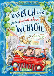 Title: Das Buch der (un)heimlichen Wünsche 1: Auf Safari: Lustiges Abenteuer über Freundschaft, Mut und große Wünsche für Mädchen und Jungen ab 8 Jahren, Author: Sabrina J. Kirschner
