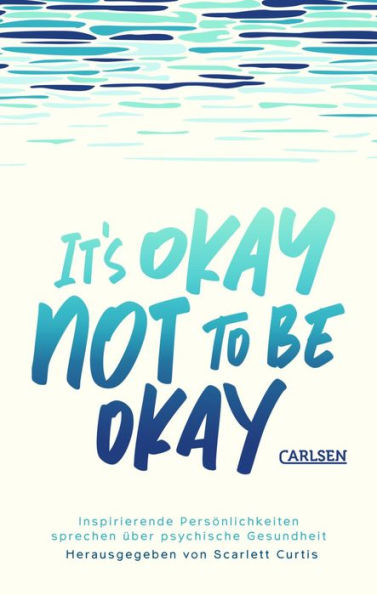 It's okay not to be okay: Inspirierende Persönlichkeiten sprechen über psychische Gesundheit Mit außergewöhnlichen Beiträgen von Matt Haig, Emilia Clarke, Lena Dunham uvm.