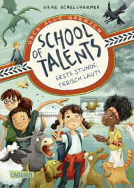 Title: School of Talents 1: Erste Stunde: Tierisch laut!: Tiere verstehen, durch Wände laufen und sich verwandeln: Diese Schulreihe ab 8 ist randvoll mit fantastischen Talenten!, Author: Silke Schellhammer