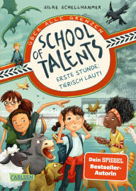 Title: School of Talents 1: Erste Stunde: Tierisch laut!: Tiere verstehen, durch Wände laufen und sich verwandeln: Diese Schulreihe ab 8 ist randvoll mit fantastischen Talenten!, Author: Silke Schellhammer