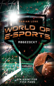 Title: World of E-Sports: Abgezockt: Ein Krimi für FIFA-Fans Packendes Lesefutter für Jungs ab 10, Author: Fabian Lenk