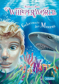 Title: Whisperworld 3: Geheimnis des Meeres: Eine spannende Lesereise für Kinder ab 9 in eine unbekannte Welt - mit wilden Tieren, Fantasiewesen, Prüfungen und ganz viel Abenteuer, Author: Barbara Rose