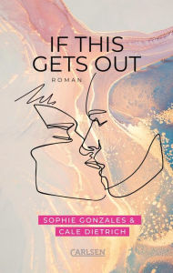 Title: If This Gets Out: Friends-to-Lovers-Romance ab 14 - cool, gefühlvoll, engagiert, Author: Sophie Gonzales