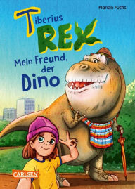 Title: Tiberius Rex 1: Mein Freund, der Dino: Dinosaurier-Freundschaftsgeschichte für Kinder ab 7: frech, lustig, mit großer Schrift und vielen coolen Bildern., Author: Florian Fuchs