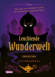 Title: Disney. Twisted Tales: Leuchtende Wunderwelt (Aladdin): Was wäre, wenn Aladdin niemals die Wunderlampe gefunden hätte? Der Märchen-Klassiker mal anders - für alle Fans der Villains-Bücher, Author: Walt Disney