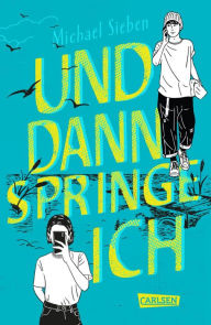 Title: Und dann springe ich: Spannender Coming-of-Age-Roman über Freundschaft, Liebe und Mut, Author: Michael Sieben