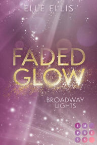 Title: Broadway Lights 2: Faded Glow: Knisternde Fake Dating Romance am Broadway und in der High Society von New York Limitierte Auflage mit Farbschnitt, Author: Elle Ellis