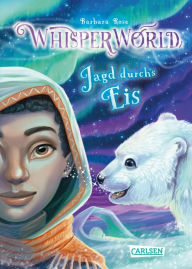 Title: Whisperworld 6: Jagd durchs Eis: Eine spannende Lesereise für Kinder ab 9 in eine unbekannte Welt - mit wilden Tieren, Fantasiewesen, Prüfungen und ganz viel Abenteuer, Author: Barbara Rose