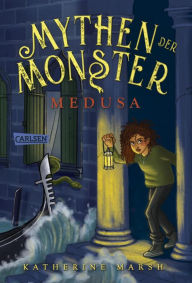 Title: Mythen der Monster 1: Medusa: Griechische Mythen und tolle Internat-Atmosphäre im Venedig-Setting!, Author: Katherine Marsh