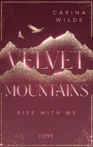 Title: Rise With Me (Velvet Mountains 2): Berührende New Adult Mountain Romance in Alaska, Author: Carina Wilde