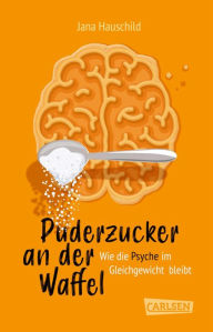 Title: Puderzucker an der Waffel - Wie die Psyche im Gleichgewicht bleibt: Mentale Gesundheit und was du dafür tun kannst - Tipps, Tricks und Hintergrundwissen für gute und schwere Zeiten, Author: Jana Hauschild