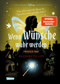 Title: Disney. Twisted Tales: Wenn Wünsche wahr werden: Was wäre, wenn die Blaue Fee Pinocchio nicht geholfen hätte? Der Märchen-Klassiker mal anders - für Fans der Villains, Author: Walt Disney