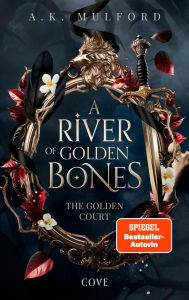 Title: A River of Golden Bones (The Golden Court 1): Magische Slow-Burn Romantasy mit Gestaltenwandlerwölfen und Spice, Author: A.K. Mulford