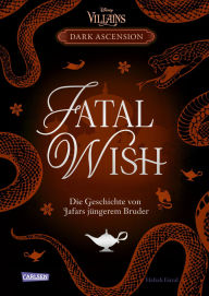 Title: Disney Villains - Dark Ascension 3: FATAL WISH - Die Geschichte von Jafars jüngerem Bruder: Band 3 der Villains-Reihe Dark Ascension, Author: Hafsah Faizal