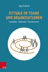 Title: Rituale in Teams und Organisationen: Innehalten - Verbinden - Transformieren, Author: Jürg Fassbind