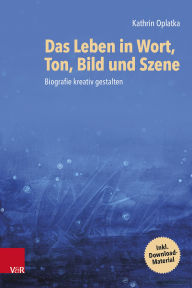 Title: Das Leben in Wort, Ton, Bild und Szene: Biografie kreativ gestalten, Author: Vandenhoeck & Ruprecht