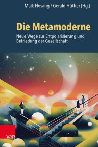 Title: Die Metamoderne: Neue Wege zur Entpolarisierung und Befriedung der Gesellschaft, Author: Maik Hosang