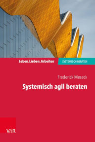 Title: Systemisch agil beraten, Author: Frederick Meseck