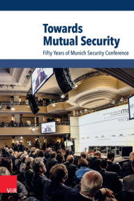 Title: Towards Mutual Security: Fifty Years of Munich Security Conference. Hg.Stiftung Münchn.Sicherheitskonferenz/Ischinger, Author: Wolfgang Ischinger