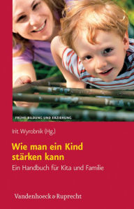 Title: Wie man ein Kind stärken kann: Ein Handbuch für Kita und Familie, Author: Irit Wyrobnik