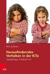 Title: Herausforderndes Verhalten in der KiTa: Zappelphilipp, Trotzkopf & Co., Author: Brita Schirmer