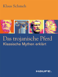 Title: Das trojanische Pferd: Klassische Mythen erklärt, Author: Klaus Schmeh