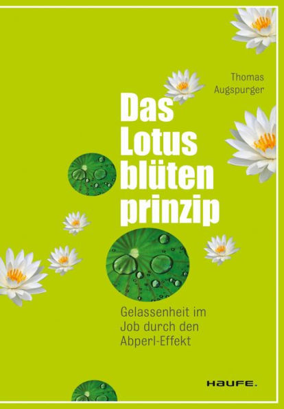 Das Lotusblütenprinzip: Gelassenheit im Job durch den Abperl-Effekt