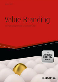 Title: Value Branding - mit Arbeitshilfen online: Vom hochwertigen Produkt zur wertvollen Marke, Author: Jürgen Gietl