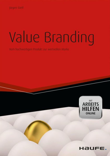Value Branding - mit Arbeitshilfen online: Vom hochwertigen Produkt zur wertvollen Marke