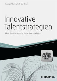 Title: Innovative Talentstrategien - inkl. Arbeitshilfen online: Talente finden, Kompetenzen fördern, Know-how binden, Author: Christoph Athanas