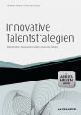 Innovative Talentstrategien - inkl. Arbeitshilfen online: Talente finden, Kompetenzen fördern, Know-how binden