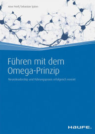 Title: Führen mit dem Omega-Prinzip: Neuroleadership und Führungspraxis erfolgreich vereint, Author: Sebastian Spörer