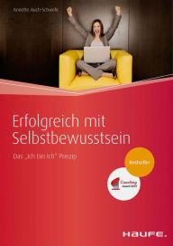Title: Erfolgreich mit Selbstbewusstsein: Das 'Ich bin Ich' Prinzip, Author: Annette Auch-Schwelk