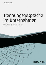 Title: Trennungsgespräche im Unternehmen - inkl. Arbeitshilfen online: Wertschätzend, professionell, fair, Author: Anja von Kanitz