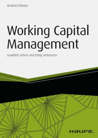 Title: Working Capital Management - inkl. Arbeitshilfen online: Liquidität sichern und Erfolg verbessern, Author: Reinhard Bleiber