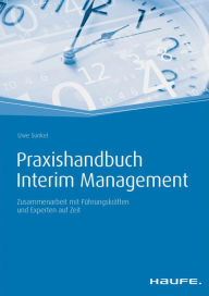 Title: Praxishandbuch Interim Management - inkl. Arbeitshilfen online: Zusammenarbeit mit Führungskräften und Experten auf Zeit, Author: Uwe Sunkel